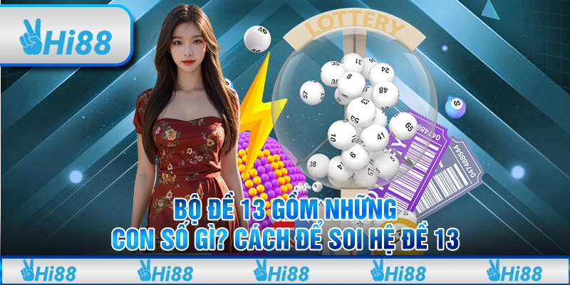 Bộ Đề 13 Gồm Những Con Số Gì? Cách Để Soi Hệ Đề 13