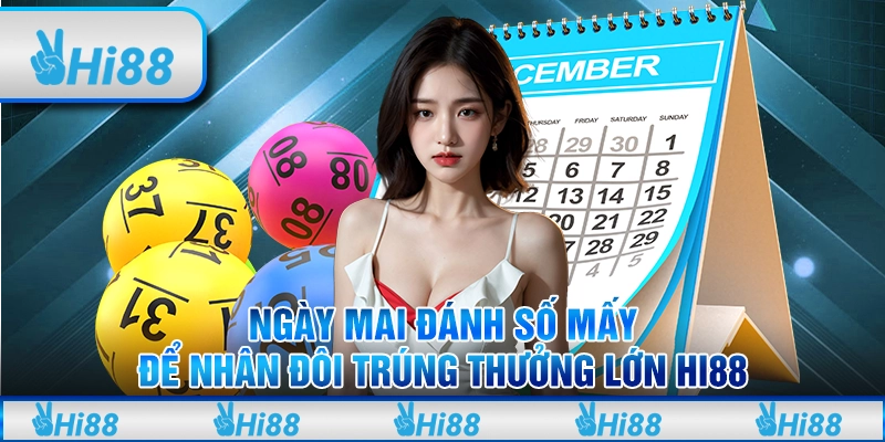Ngày Mai Đánh Số Mấy Để Nhân Đôi Trúng Thưởng Lớn Hi88