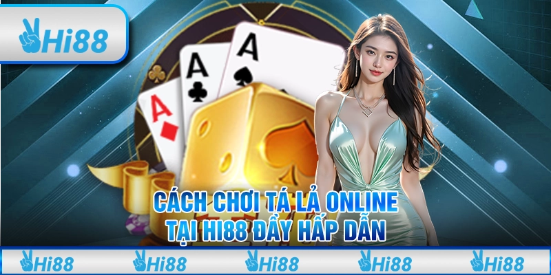 Cách Chơi Tá Lả Online Tại Hi88 Đầy Hấp Dẫn