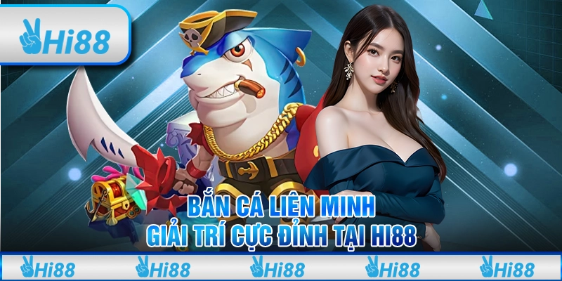 Bắn Cá Liên Minh - Giải Trí Cực Đỉnh Tại Hi88