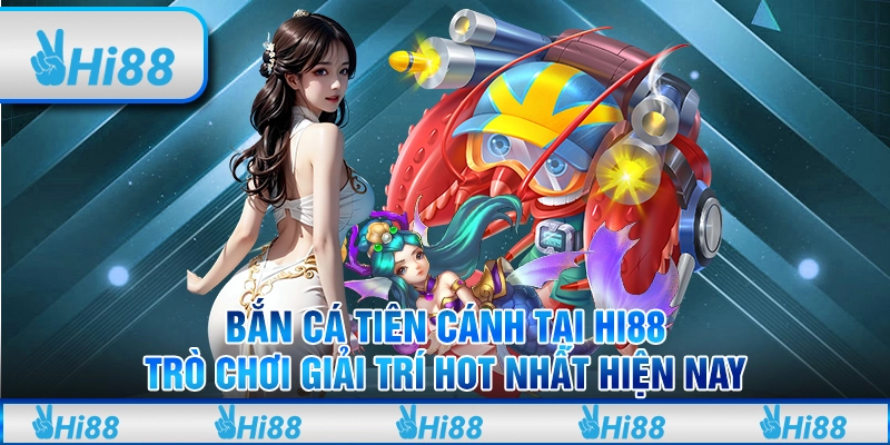 Bắn Cá Tiên Cánh Tại Hi88: Trò Chơi Giải Trí Hot Nhất Hiện Nay