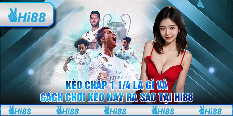 Kèo Chấp 1 1/4 Là Gì Và Cách Chơi Kèo Này Ra Sao Tại Hi88