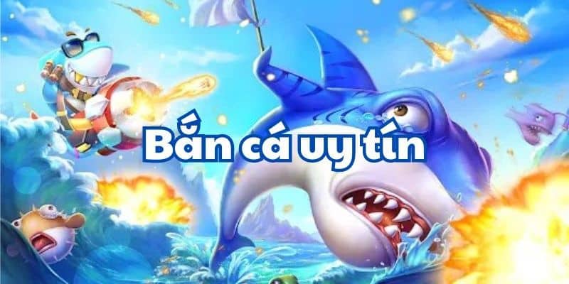 Ưu điểm tuyệt vời của trùm bắn cá