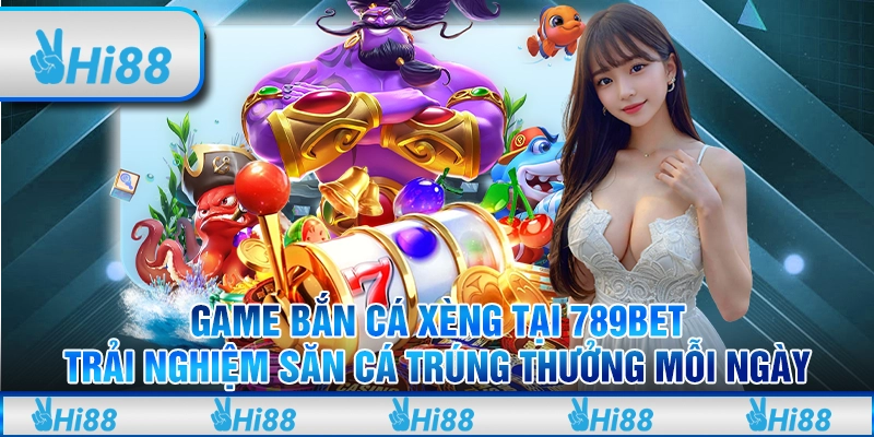 Game bắn cá xèng tại 789Bet: Trải nghiệm săn cá trúng thưởng mỗi ngày