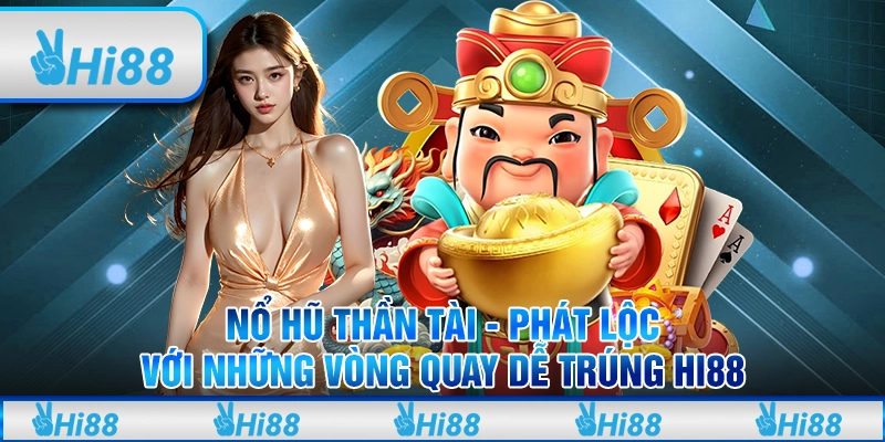 Nổ hũ Thần tài - Phát lộc với những vòng quay dễ trúng hi88