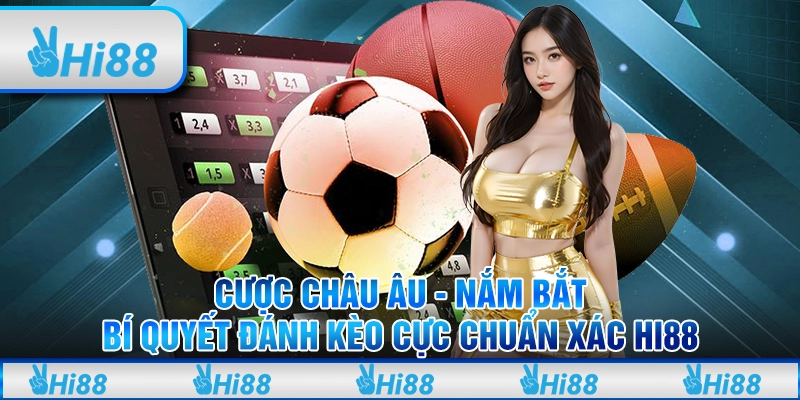 Cược châu Âu - Nắm bắt bí quyết đánh cược cực chuẩn xác Hi88