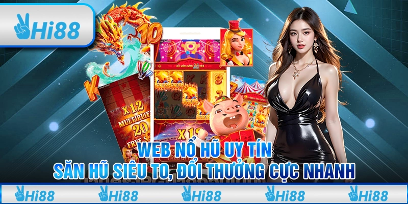 Web Nổ Hũ Uy Tín: Săn Hũ Siêu To, Đổi Thưởng Cực Nhanh