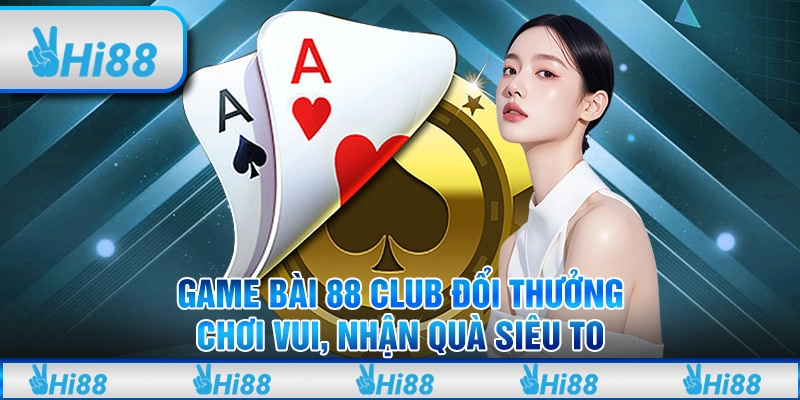 Game Bài 88 Club Đổi Thưởng - Chơi Vui, Nhận Quà Siêu To