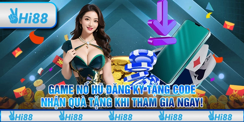 Game nổ hủ đăng ký tặng code – Nhận quà tặng khi tham gia ngay!
