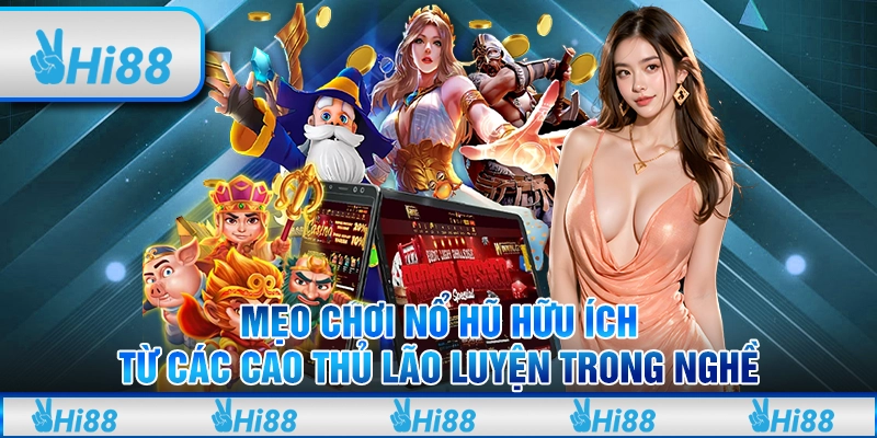 Mẹo chơi nổ hũ hữu ích từ các cao thủ lão luyện trong nghề