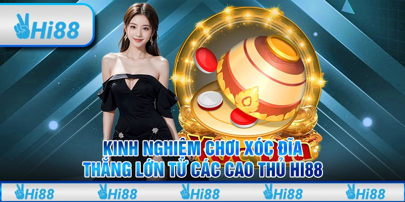 Kinh nghiệm chơi xóc đĩa thắng lớn từ các cao thủ Hi88