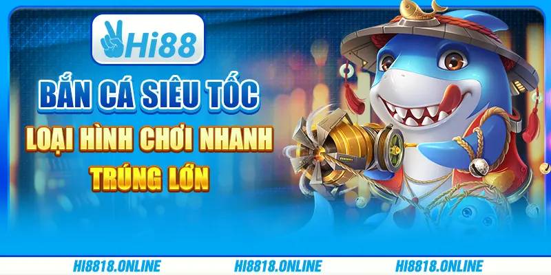 Bắn cá siêu tốc - Loại hình chơi nhanh, trúng lớn