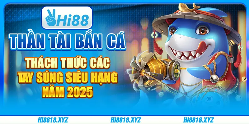 Thần Tài Bắn Cá - Thách thức các tay súng siêu hạng 2025