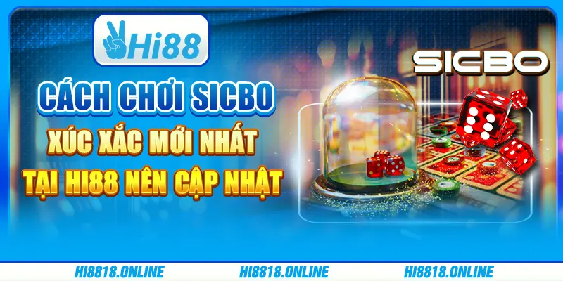 Cách chơi sicbo xúc xắc mới nhất trên Hi88 nên cập nhật