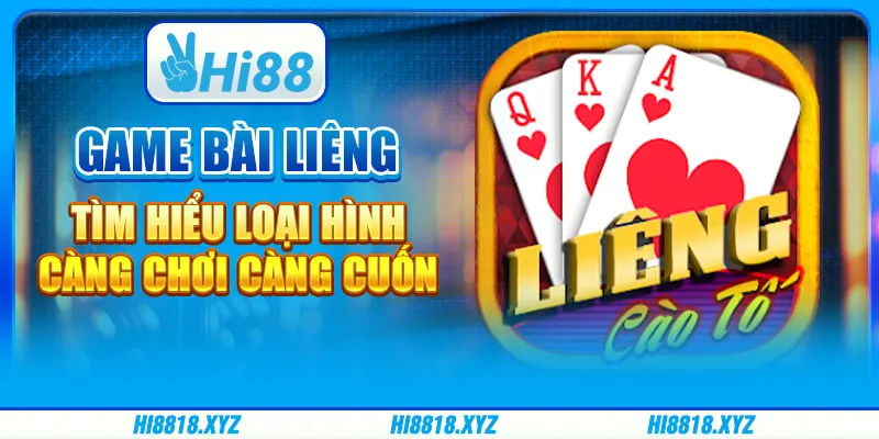 Game bài Liêng - Tìm hiểu loại hình càng chơi càng cuốn