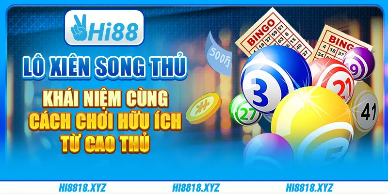 Lô xiên song thủ - Khái niệm cùng cách chơi hữu ích từ cao thủ