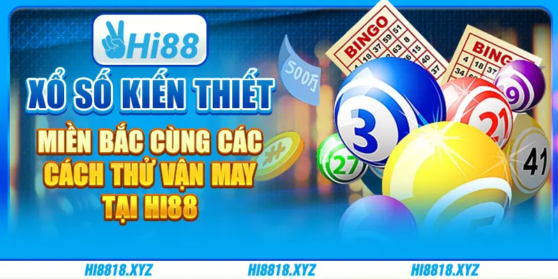 Xổ số kiến thiết miền Bắc cùng các cách thử vận may tại Hi88