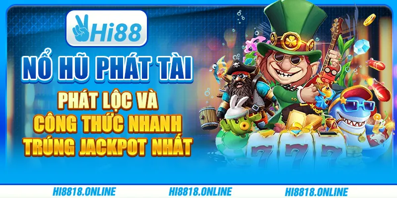 Nổ hũ Phát tài phát lộc và công thức nhanh trúng Jackpot nhất