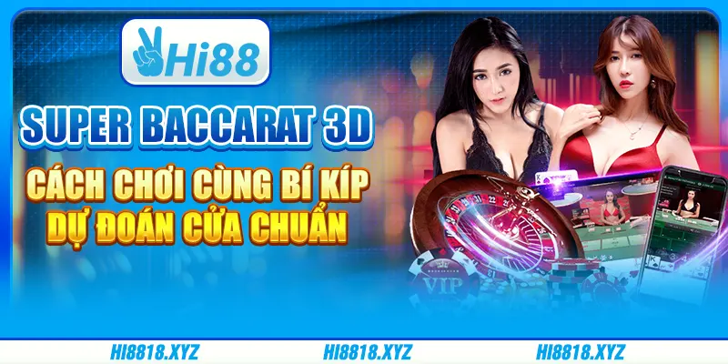 Super baccarat 3D - Cách chơi cùng bí kíp dự đoán cửa chuẩn 