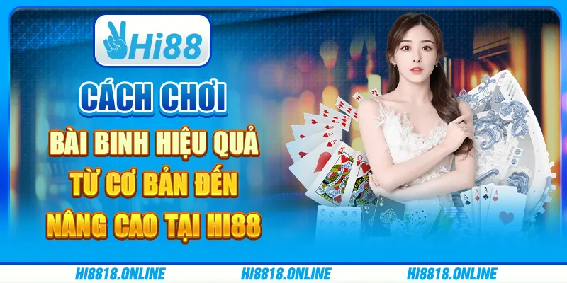 Cách chơi bài Binh hiệu quả từ cơ bản đến nâng cao tại Hi88