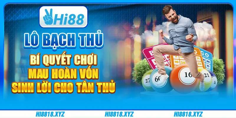 Lô bạch thủ - Bí quyết chơi mau hoàn vốn, sinh lời cho tân thủ