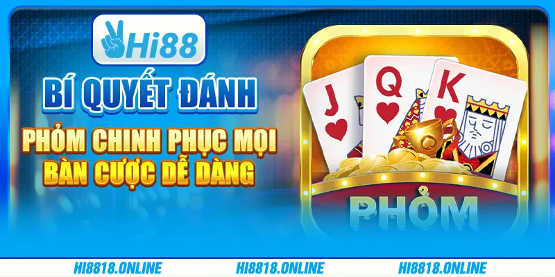 Bí quyết đánh Phỏm chinh phục mọi bàn cược dễ dàng