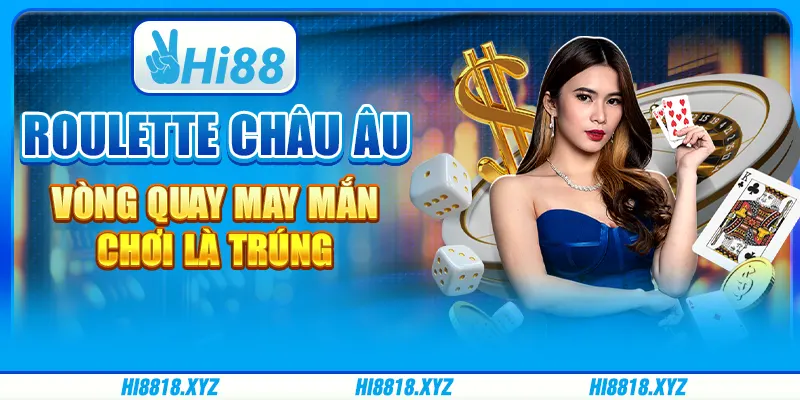 Roulette châu Âu - Vòng quay may mắn, chơi là trúng