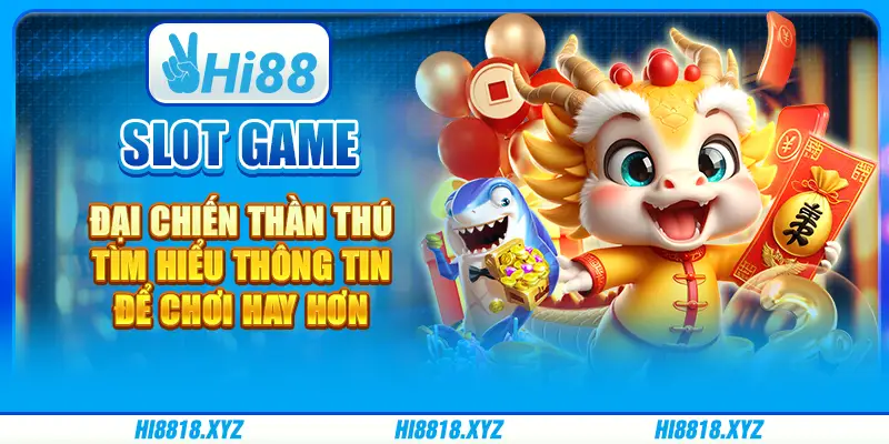 Slot game Đại chiến Thần thú - Tìm hiểu thông tin để chơi hay hơn