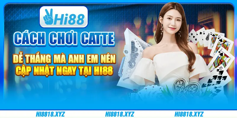 Cách chơi catte dễ thắng mà anh em nên cập nhật tại Hi88
