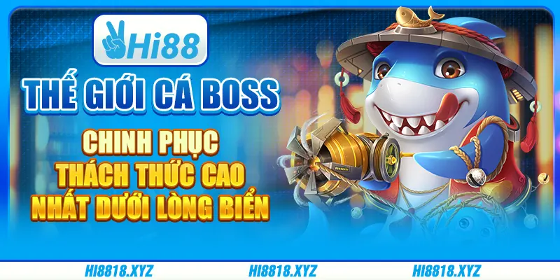 Thế Giới Cá Boss - Chinh phục thách thức cao nhất dưới lòng biển