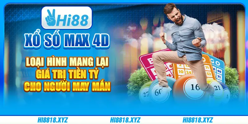 Xổ số Max 4D - Loại hình mang lại giá trị tiền tỷ cho người may mắn