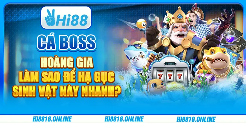 Cá Boss Hoàng Gia - Làm sao để hạ gục sinh vật này nhanh?