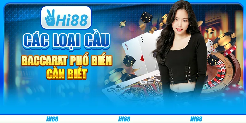 Các loại cầu Baccarat phổ biến cần biết