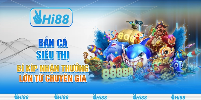 Bắn cá siêu thị - Bí kíp nhận thưởng lớn từ chuyên gia