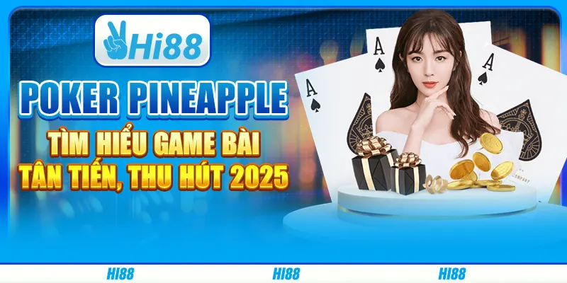 Poker Pineapple - Tìm hiểu game bài tân tiến, thu hút 2025