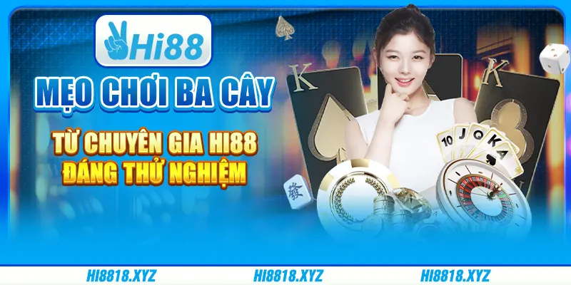 Mẹo chơi ba cây từ chuyên gia Hi88 đáng thử nghiệm