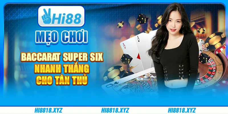 Mẹo chơi Baccarat Super Six nhanh thắng cho tân thủ