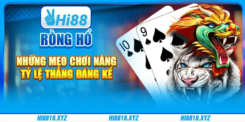 Rồng hổ - Những mẹo chơi nâng tỷ lệ thắng đáng kể