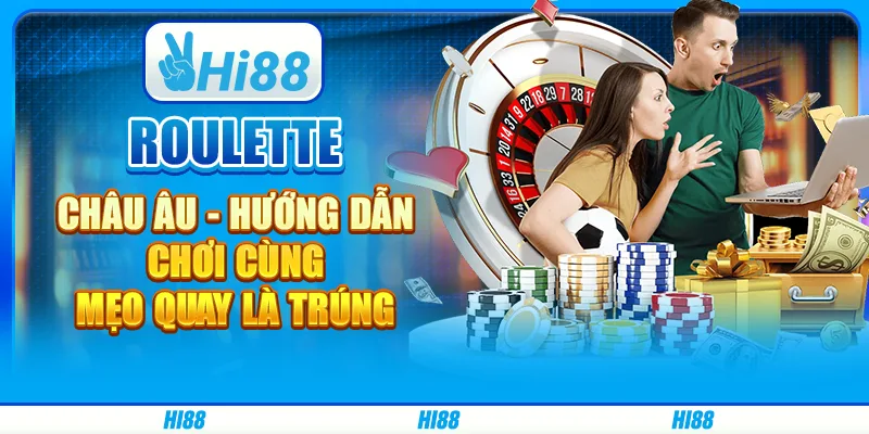 Roulette châu Âu - Hướng dẫn chơi cùng mẹo quay là trúng