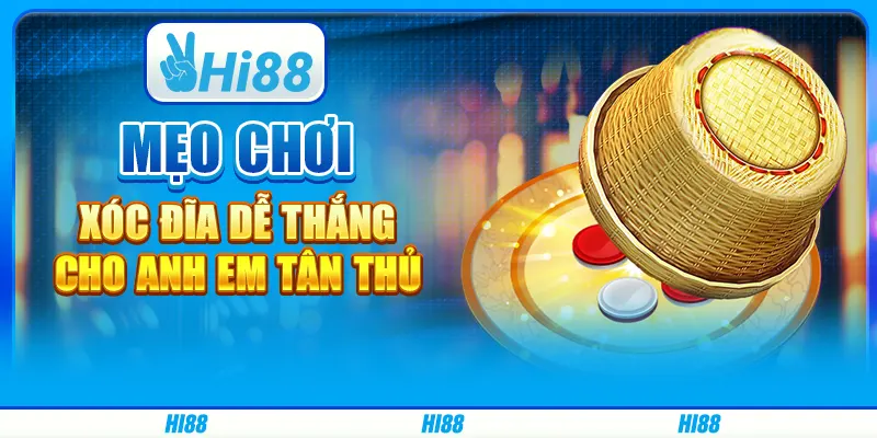 Mẹo chơi xóc đĩa dễ thắng cho anh em tân thủ