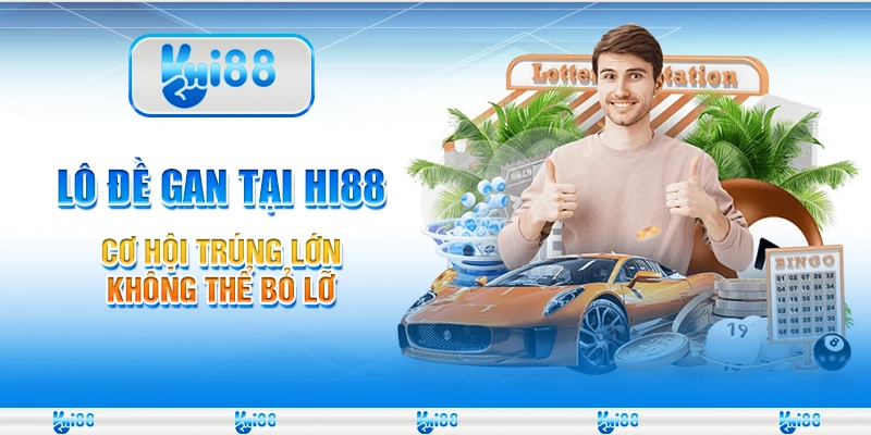 Lô Đề Gan Tại Hi88 – Cơ Hội Trúng Lớn Không Thể Bỏ Lỡ