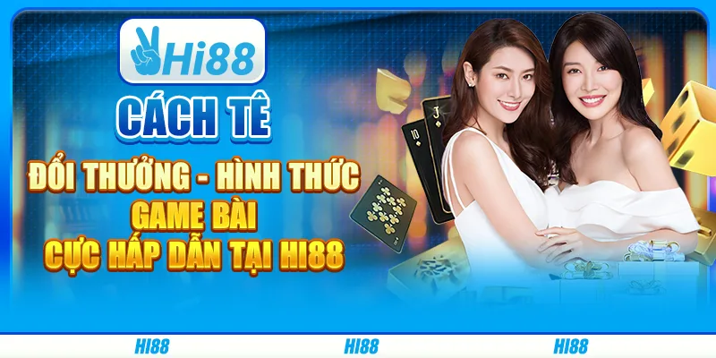 Cách tê đổi thưởng - Hình thức game bài cực hấp dẫn tại Hi88