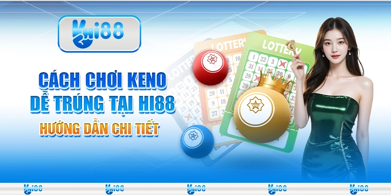 Cách Chơi Keno Dễ Trúng Tại Hi88 – Hướng Dẫn Chi Tiết