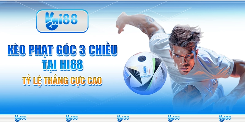 Kèo Phạt Góc 3 Chiều Tại Hi88 – Tỷ Lệ Thắng Cực Cao