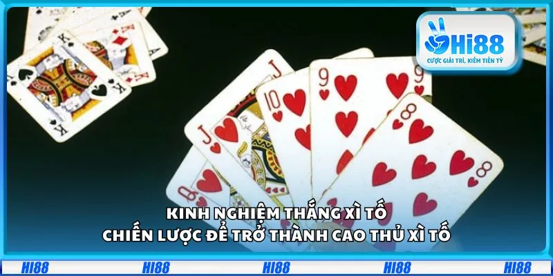 Kinh nghiệm thắng xì tố: Chiến lược để trở thành cao thủ xì tố