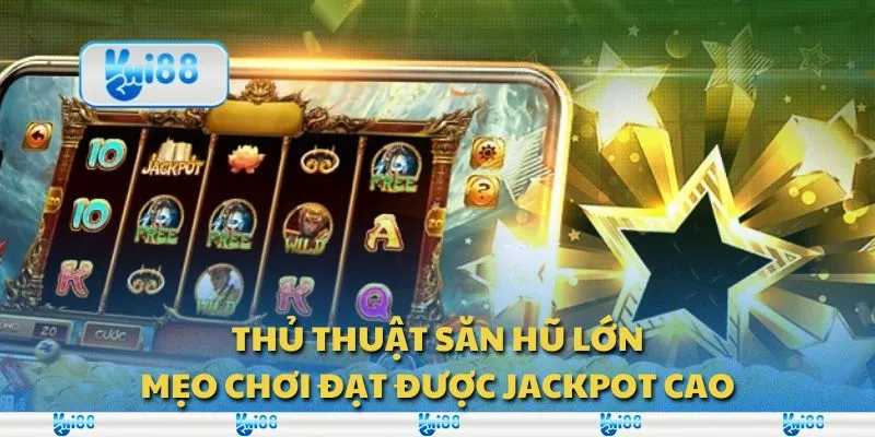 Thủ thuật săn hũ lớn: Mẹo chơi đạt được jackpot cao
